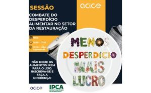 A ACICE realizou em parceria com a Europe Direct Minho do IPCA uma Sessão de Esclarecimento sobre “Combate do Desperdício Alimentar”